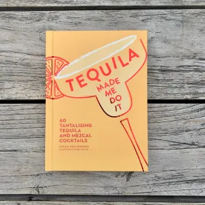 Tequila Made Me Do It: 60 Tantalizing Tequila and Mezcal Cocktails
